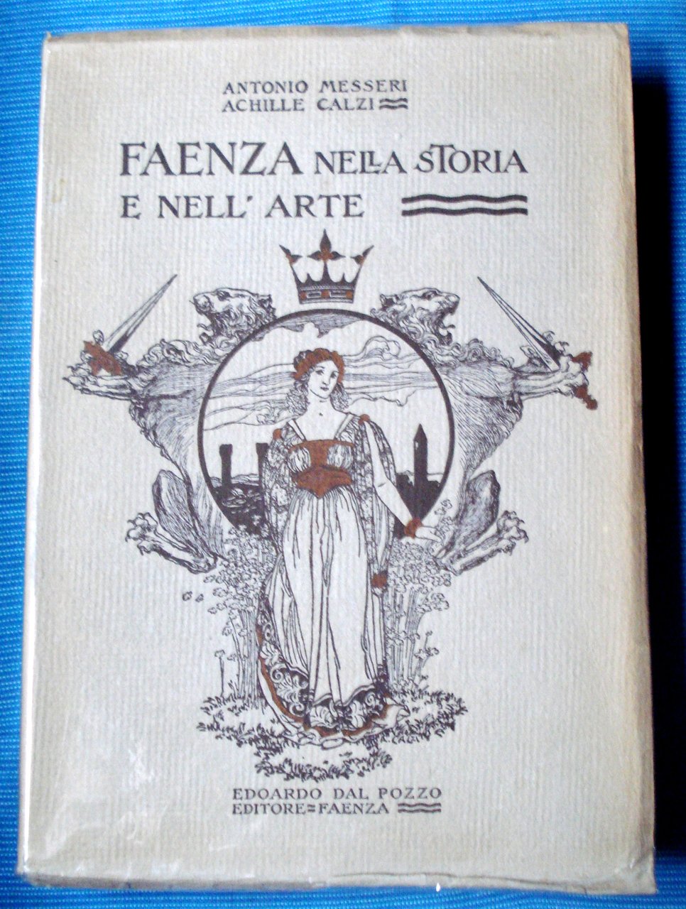 FAENZA NELLA STORIA E NELL'ARTE., Edoardo Dal Pozzo Editore.