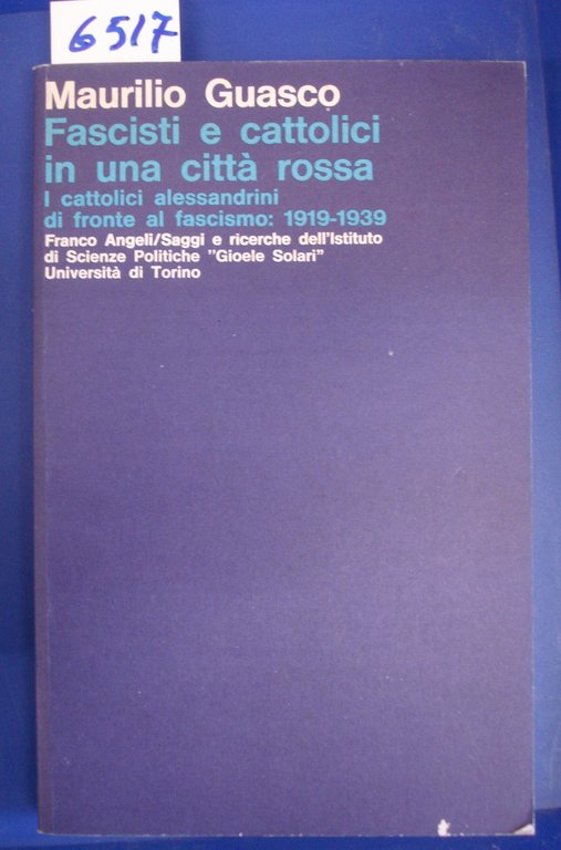 FASCISTI E CATTOLICI IN UNA CITTA' ROSSA: I CATTOLICI ALESSANDRINI DI FRONTE AL FASCISMO: 1919-1939.,