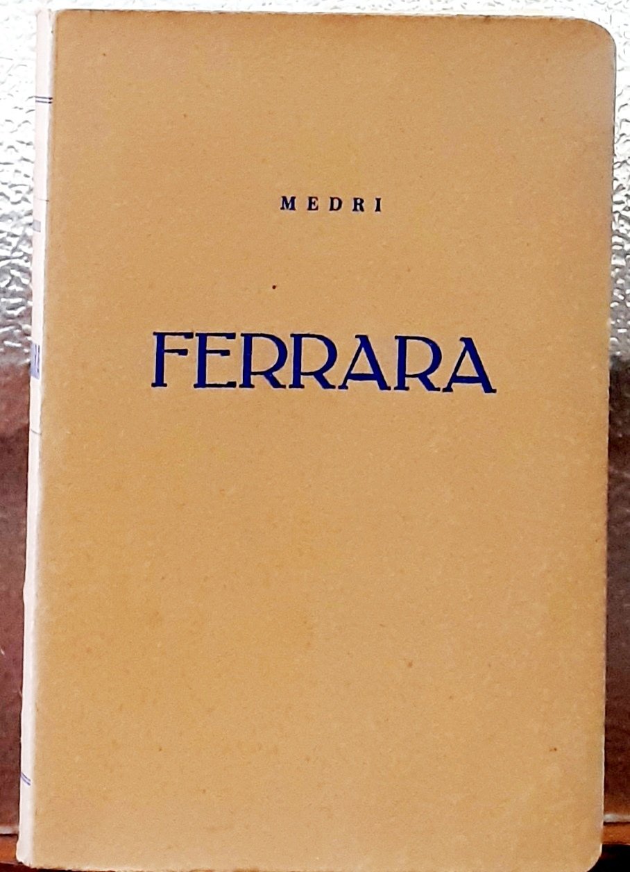 FERRARA: BREVEMENTE ILLUSTRATA NEI SUOI PRINCIPALI MONUMENTI.