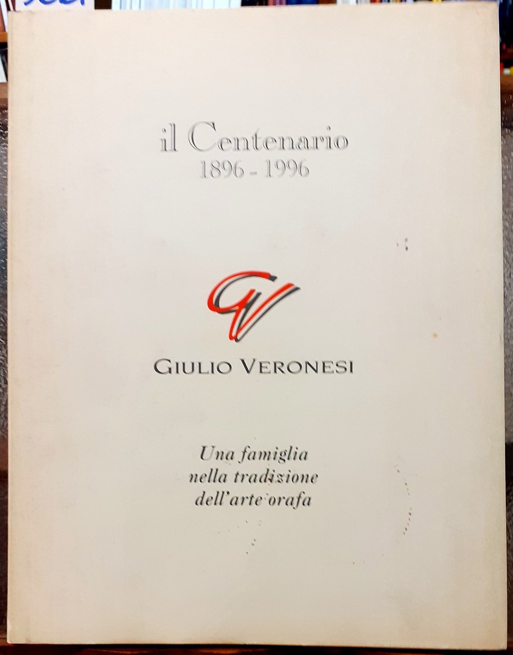 IL CENTENARIO 1896-1996. GIULIO VERONESI, UNA FAMIGLIA NELLA TRADIZIONE DELL'ARTE …