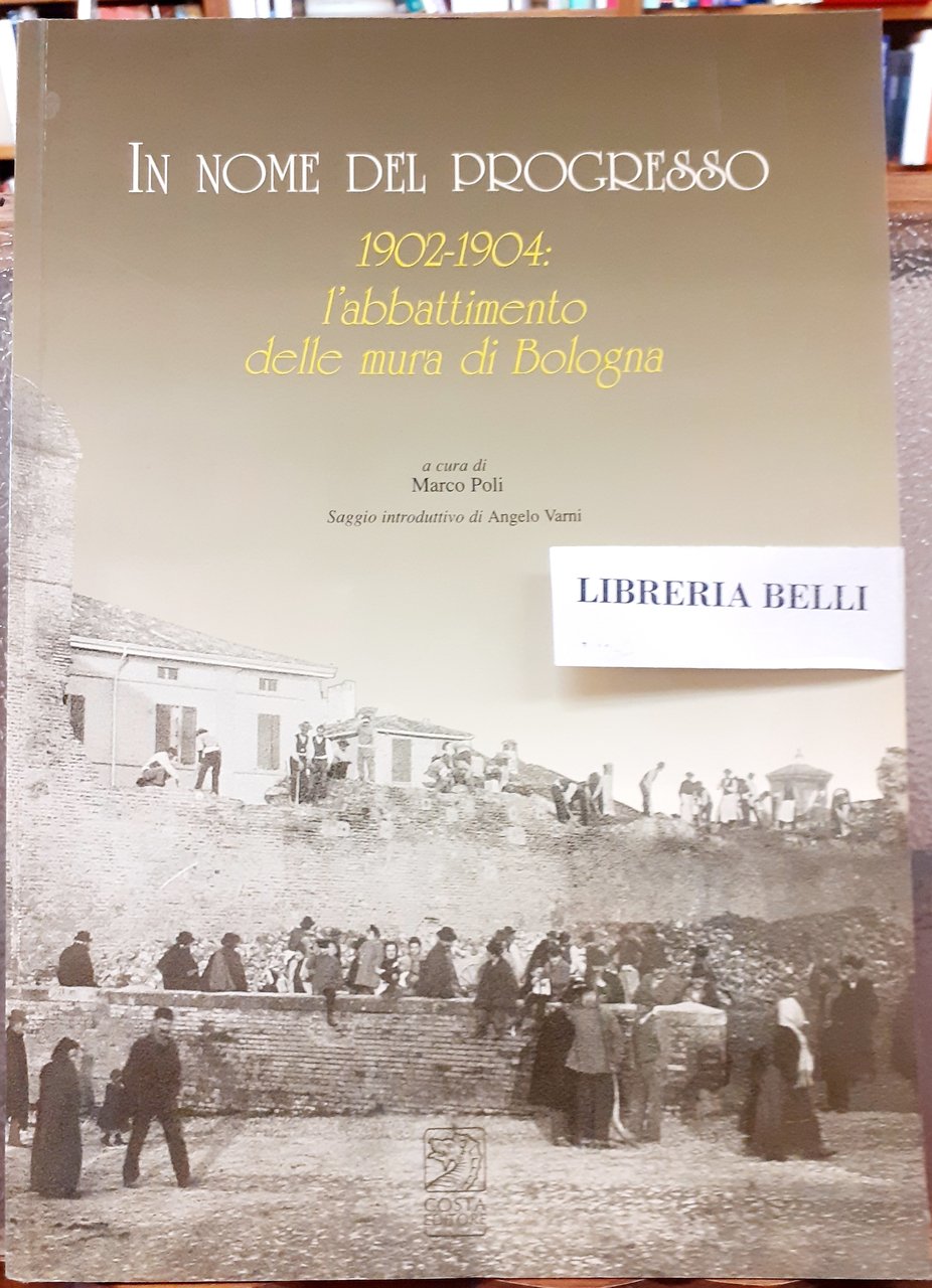 IN NOME DEL PROGRESSO, (1902-1904): L'ABBATTIMENTO DELLE MURA DI BOLOGNA. …