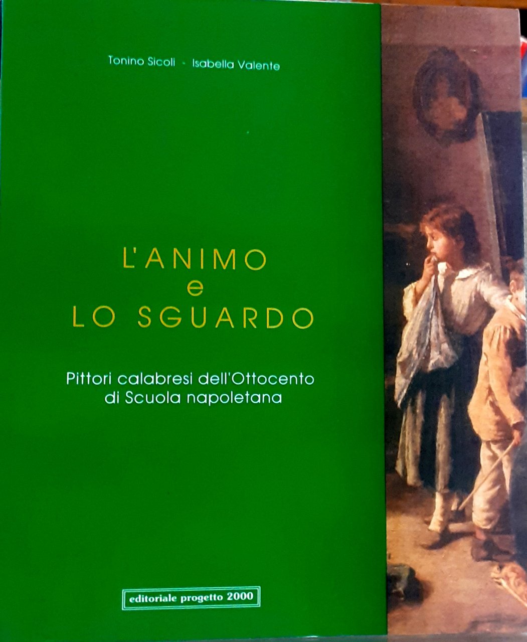 L'ANIMO E LO SGUARDO: PITTORI CALABRESI DELL'OTTOCENTO DI SCUOLA NAPOLETANA., …
