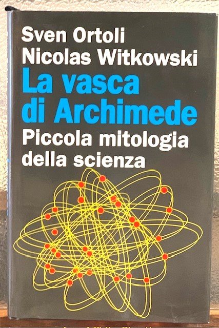 LA VASCA DI ARCHIMEDE, PICCOLA MITOLOGIA DELLA SCIENZA.