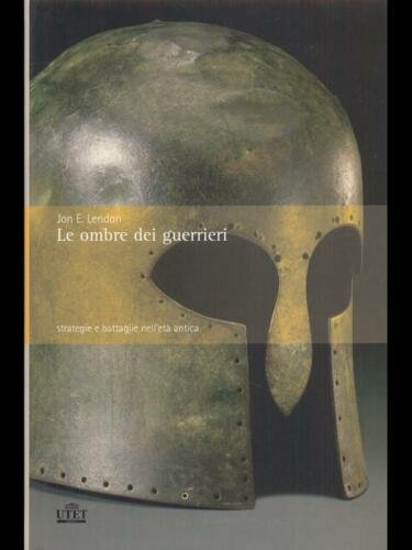 LE OMBRE DEI GUERRIERI; STRATEGIE E BATTAGLIE NELL'ETA' ANTICA.