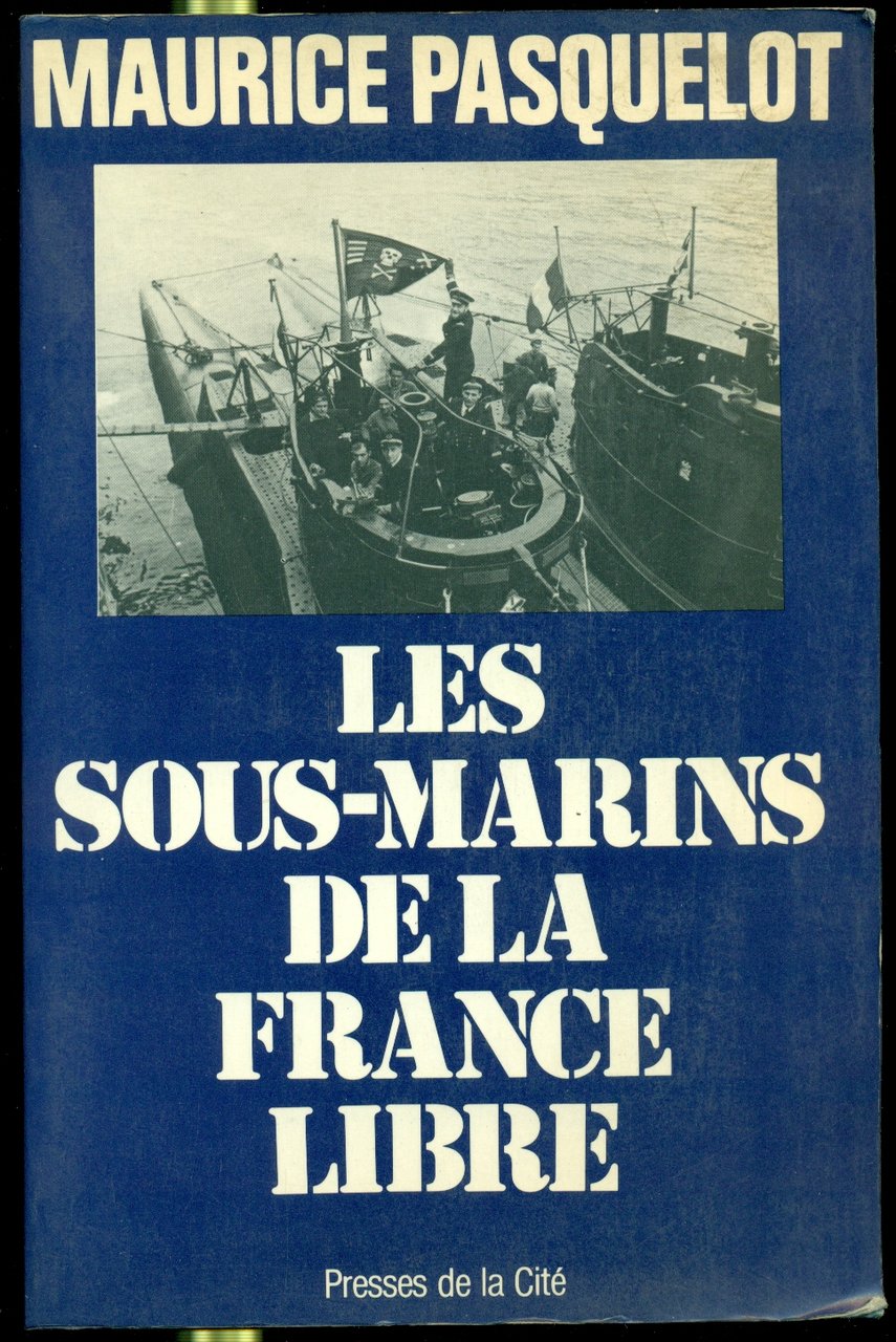 LES SOUS-MARINS DE LA FRANCE LIBRE 1939-1945.