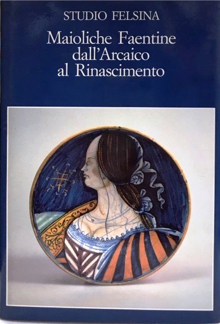 MAIOLICHE FAENTINE: DALL'ARCAICO AL RINASCIMENTO., Catalogo della Mostra. Bologna. 1984.