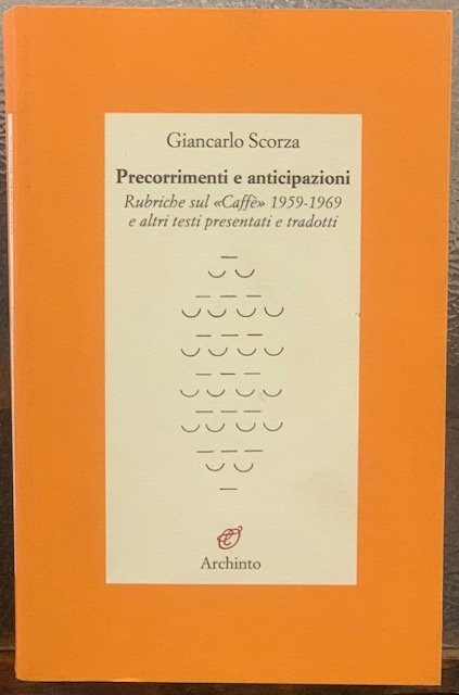PRECORRIMENTI E ANTICIPAZIONI. RUBRICHE SUL "CAFFE" 1959-1969 E ALTRI TESTI …