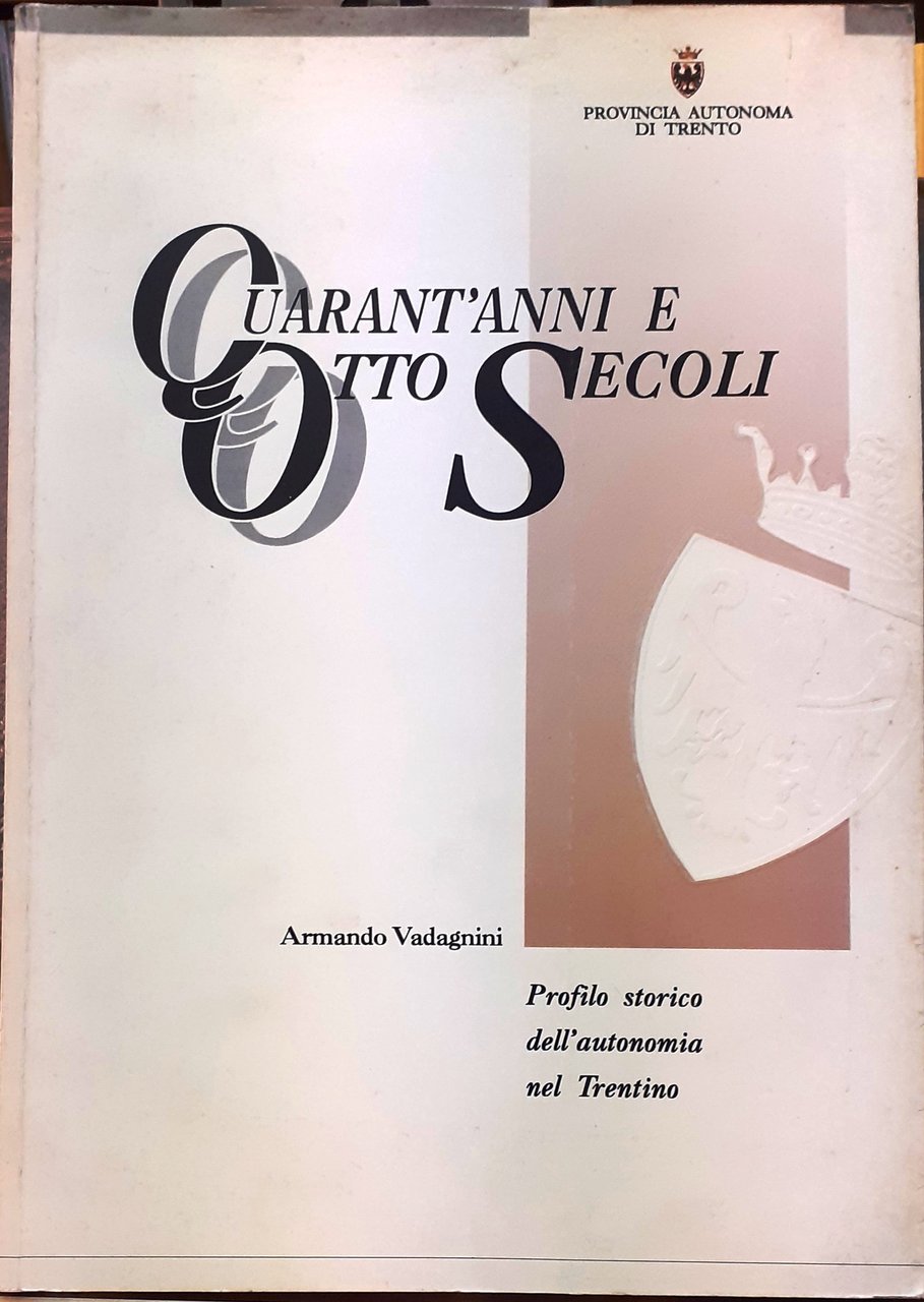 QUARANT'ANNI E OTTO SECOLI. PROFILO STORICO DELL'AUTONOMIA NEL TRENTINO.