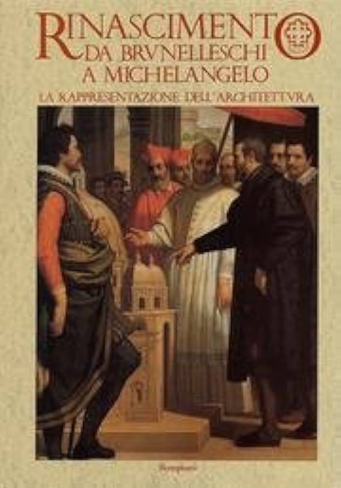 RINASCIMENTO; DA BRUNELLESCHI A MICHELANGELO, LA RAPPRESENTAZIONE DELL'ARCHITETTURA.