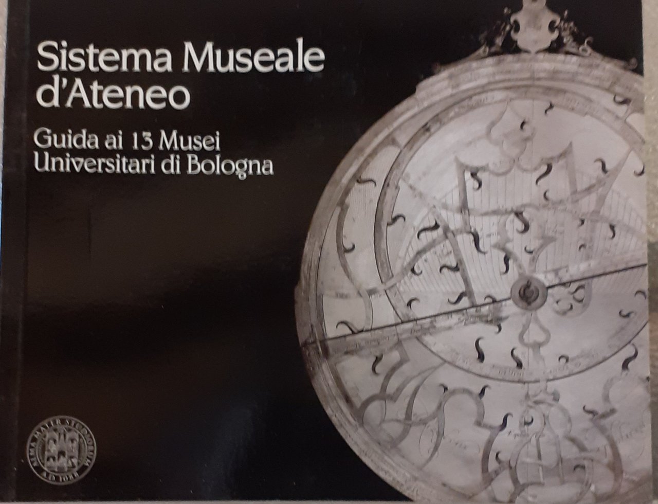 SISTEMA MUSEALE D'ATENEO. GUIDA AI 13 MUSEI UNIVERSITARI DI BOLOGNA.