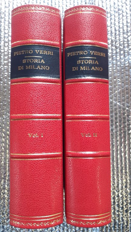 STORIA DI MILANO del Conte PIETRO VERRI., Tomo I. In cui si narrano le vicende della città incominciando dai più rimoti principj sino alla fine del dominio de Visconti / Tomo II. In cui si descrive lo stato della Repubblica Milanese, il dominio degli Sforza e de' successivi sovrani sino ai principj del pontificato di San Carlo Borromeo.