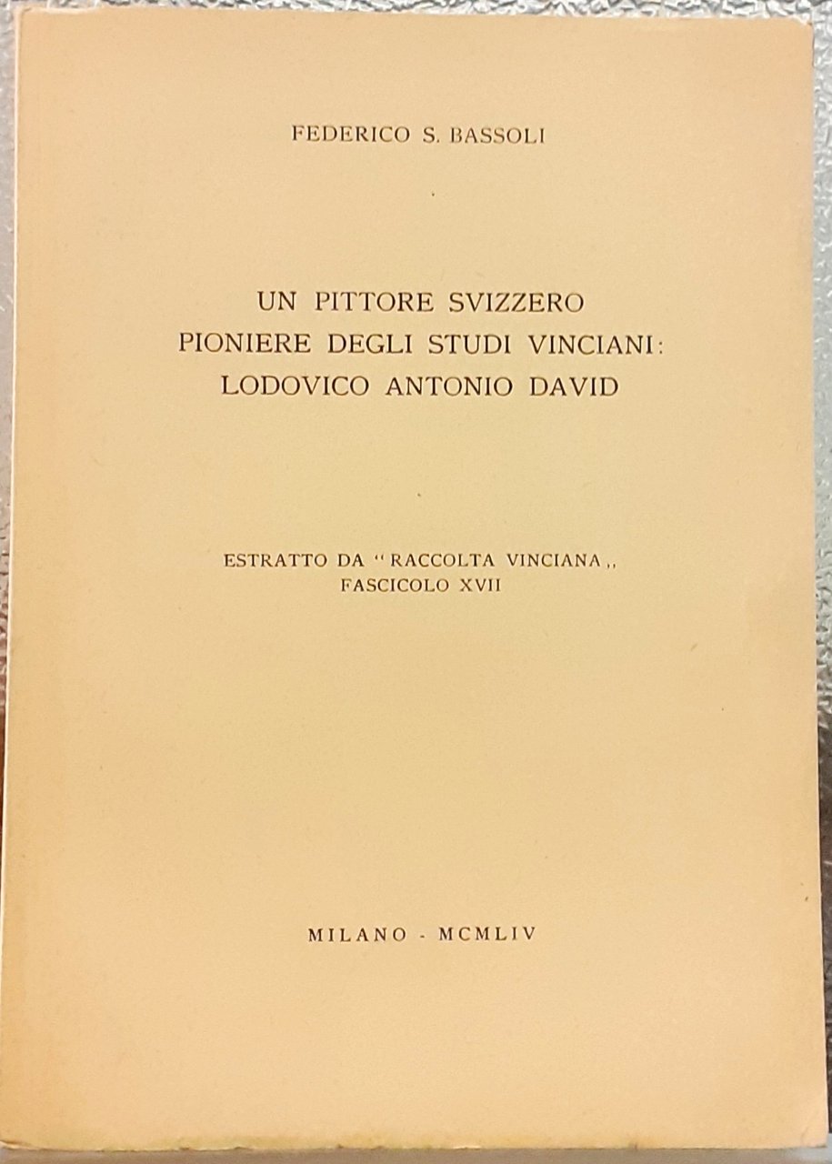 UN PITTORE SVIZZERO PIONIERE DEGLI STUDI VINCIANI: LODOVICO ANTONIO DAVID.
