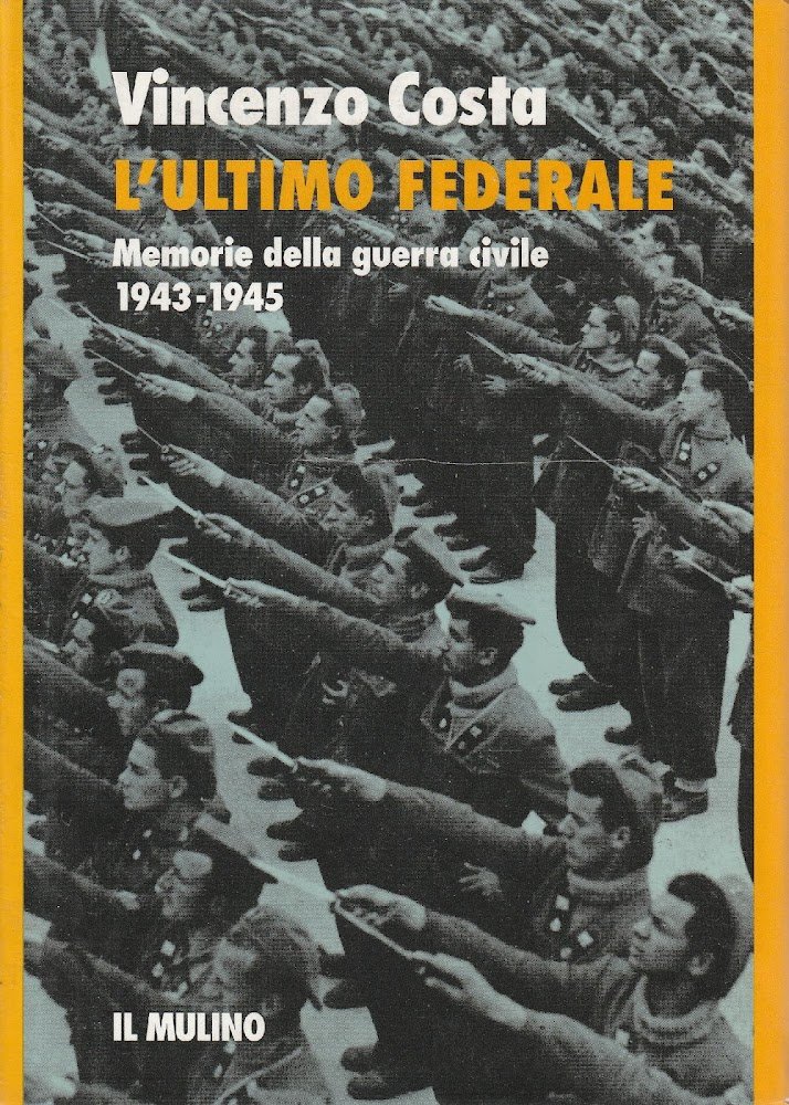 1^ edizione ! L'ultimo federale. Memorie della guerra civile 1943-1945