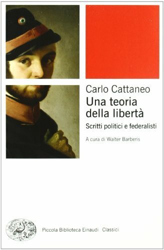 Carlo Cattaneo. Una teoria della libertà : scritti politici e …
