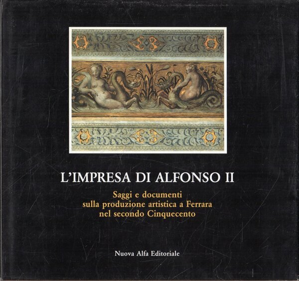 L' impresa di Alfonso II: saggi e documenti sulla produzione …