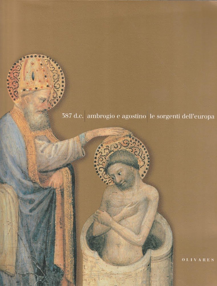 387 d. C.: Ambrogio e Agostino: le sorgenti dell'Europa
