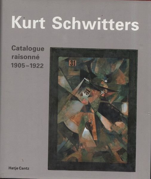 Kurt Schwitters. Catalogue raisonné 1905-1922.
