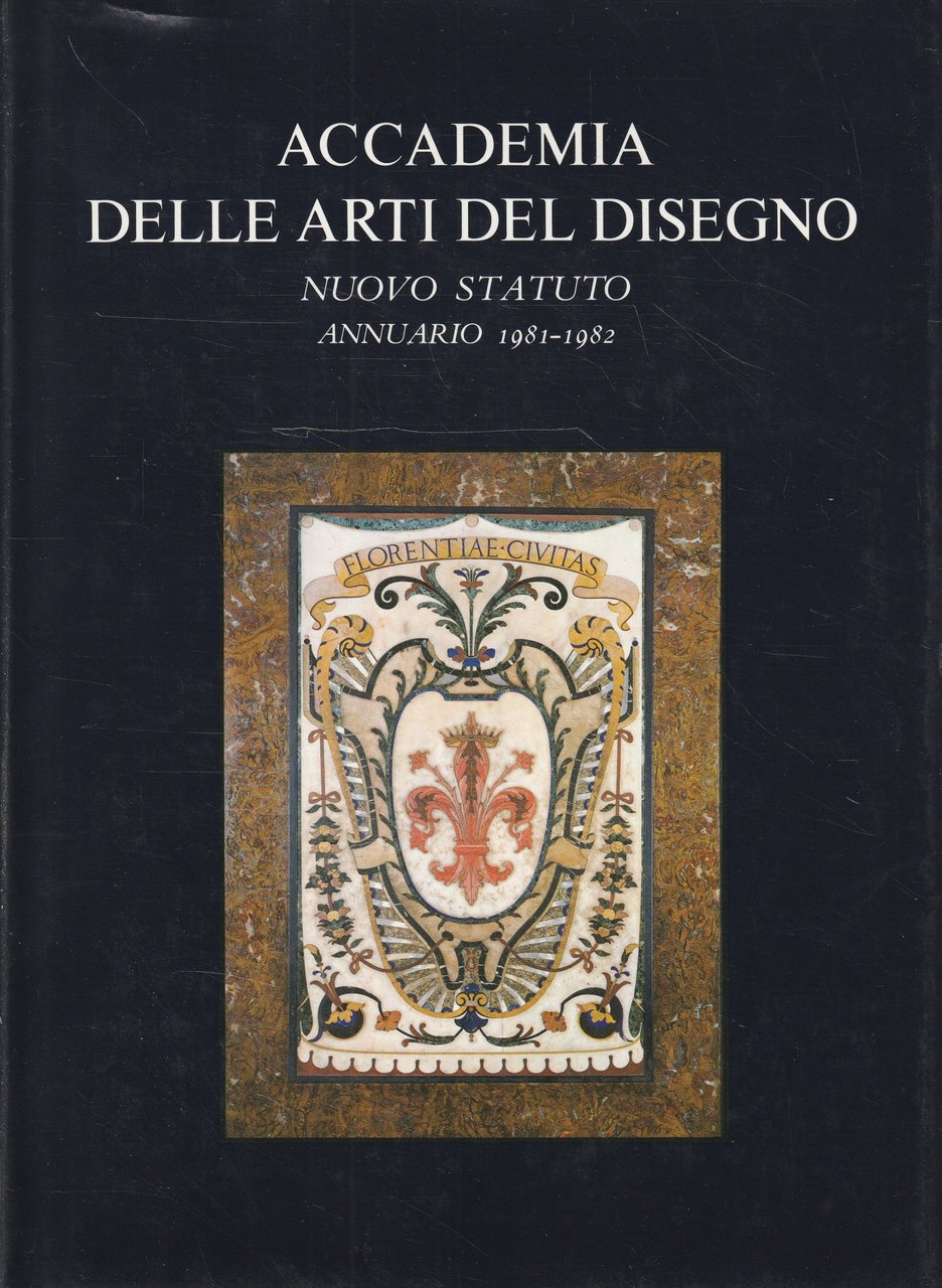 Accademia delle Arti del Disegno - Nuovo statuto. Annuario 1981-1982, …