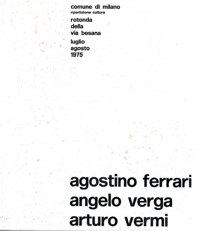 Agostino Ferrari - Angelo Verga - Arturo Vermi. Catalogo della Mostra - Milano, 1975