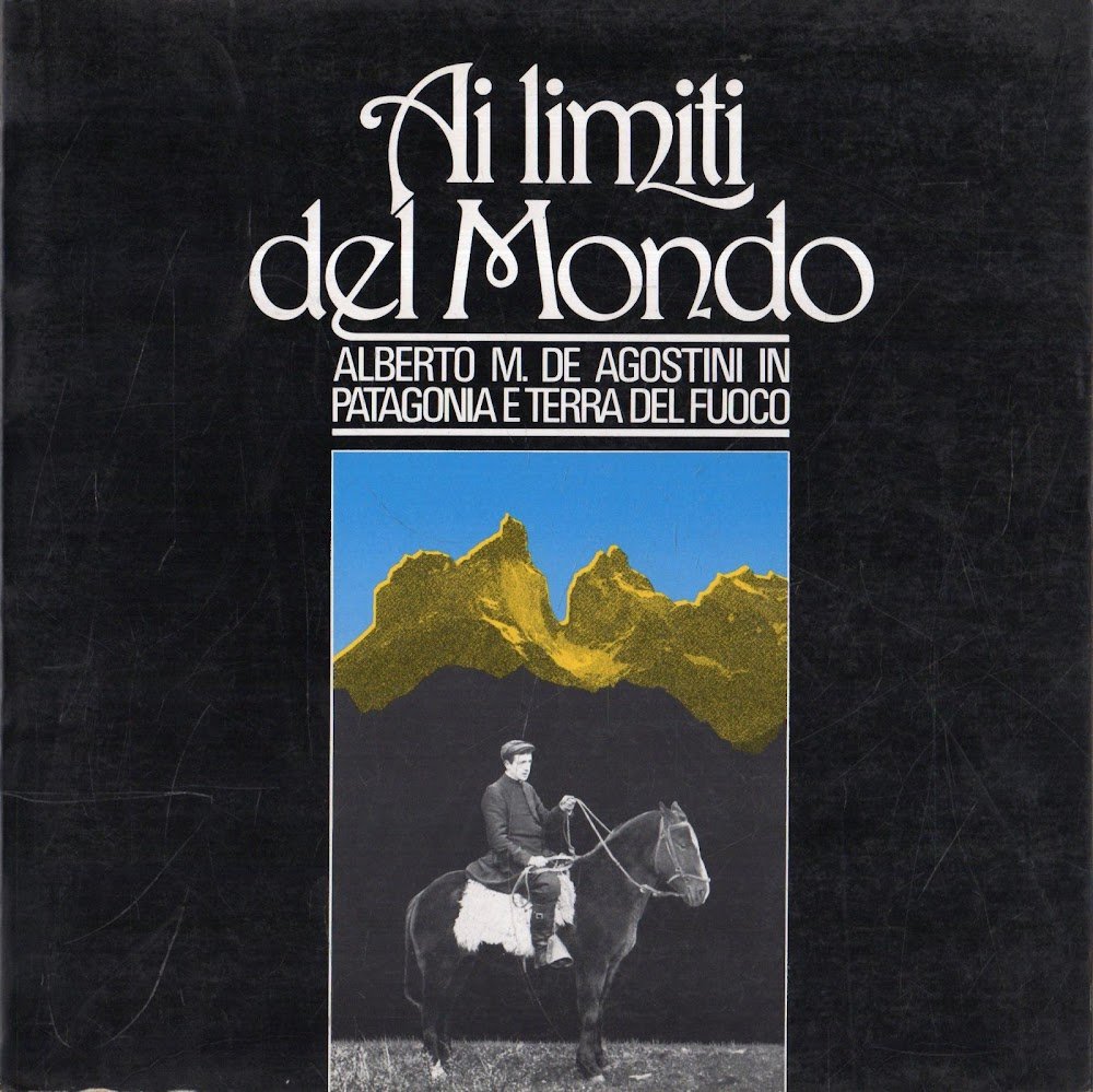 Ai limiti del Mondo. Patagonia e terra del fuoco