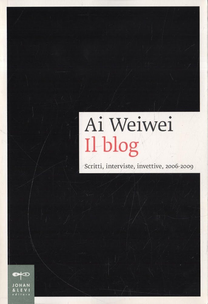 Ai Weiwei. Il blog. Scritti, interviste, invettive, 2006-2009