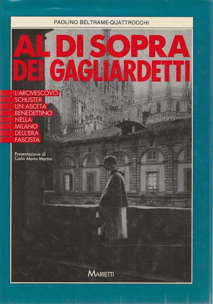 Al di sopra dei gagliardetti : l' arcivescovo Schuster, un …