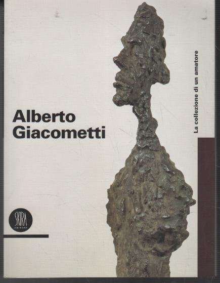 Alberto Giacometti: La collezione di un amatore, Sculture, dipinti, disegni, …