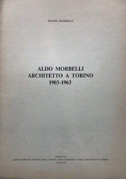 Aldo Morbelli, Architetto a Torino 1903-1963