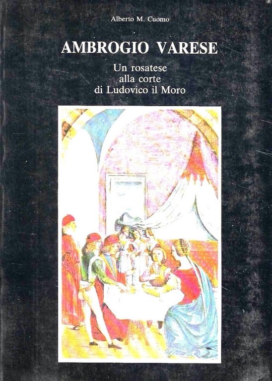 Ambrogio Varese. Un rosatese alla corte di Ludovico il Moro