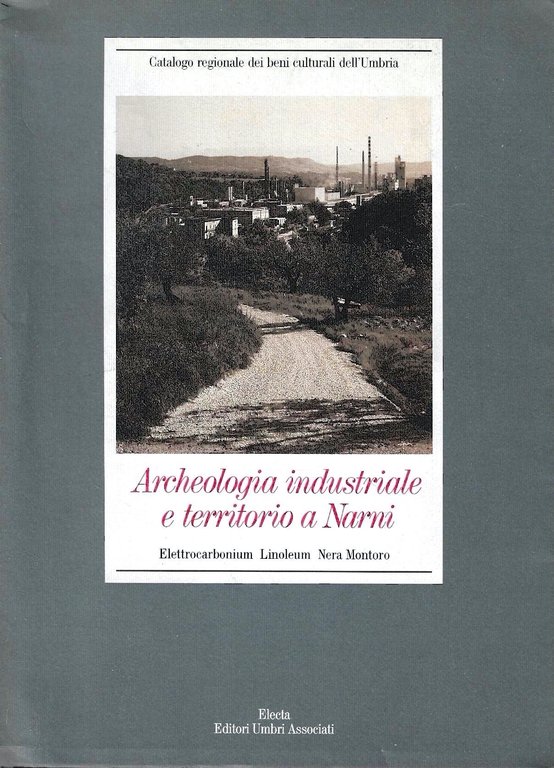 Archeologia industriale e territorio a Narni. Elettrocarbonium, linoleum, Nera Montoro. …