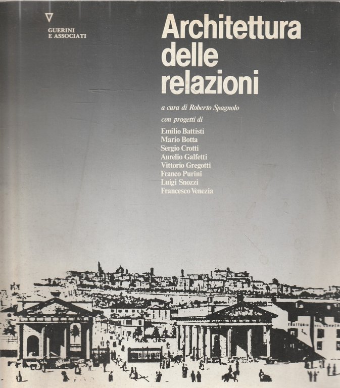 Architettura delle relazioni : atti dei Seminari internazionali di progettazione urbana di Bergamo, Bergamo S. Agostino luglio 1987 e luglio 1988