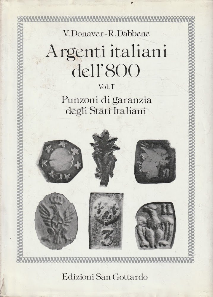 Argenti italiani dell'800. Vol. 1^. Punzoni di garanzia degli Stati …