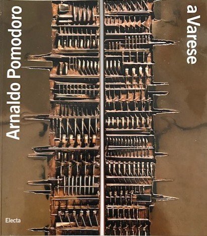 Arnaldo Pomodoro a Varese. Università dell'Insubria. Catalogo della Mostra (Varese, …