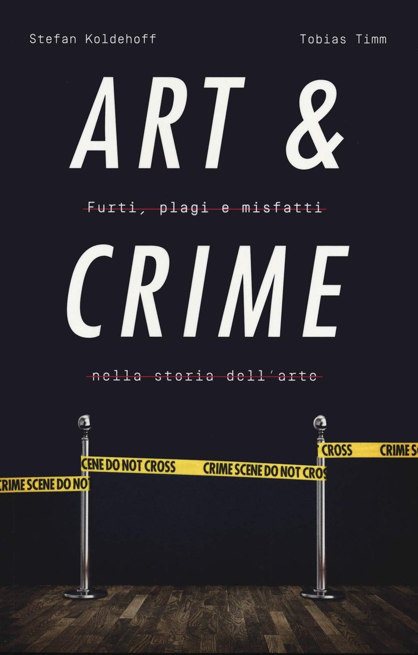 Art &amp; Crime. Furti, plagi e misfatti nella storia dell'arte