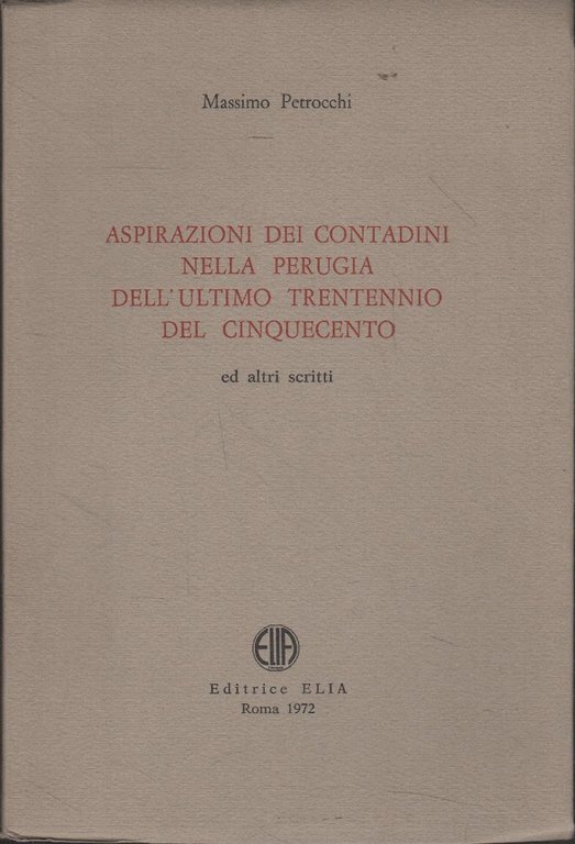 Aspirazioni dei contadini nella Perugia dell'ultimo trentennio del Cinquecento; ed altri scritti