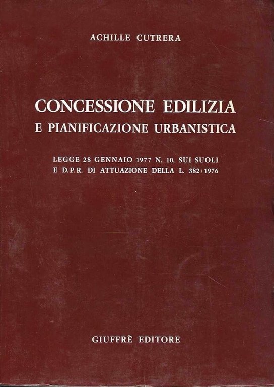 Autografato ! Concessione edilizia e pianificazione urbanistica. Legge 28 gennaio 1977 N.10, sui suoli e D.P.R. di attuazione della L. 382/1976