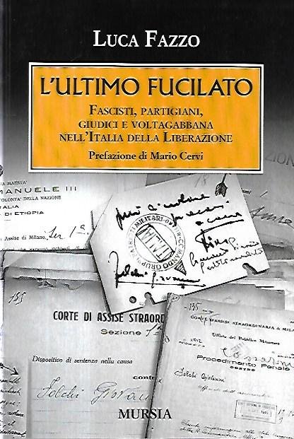 AUTOGRAFATO!!!! L' ultimo fucilato : fascisti, partigiani, giudici e voltagabbana nell'Italia della Liberazione
