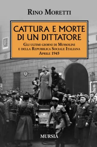 Cattura e morte di un dittatore : gli ultimi giorni …