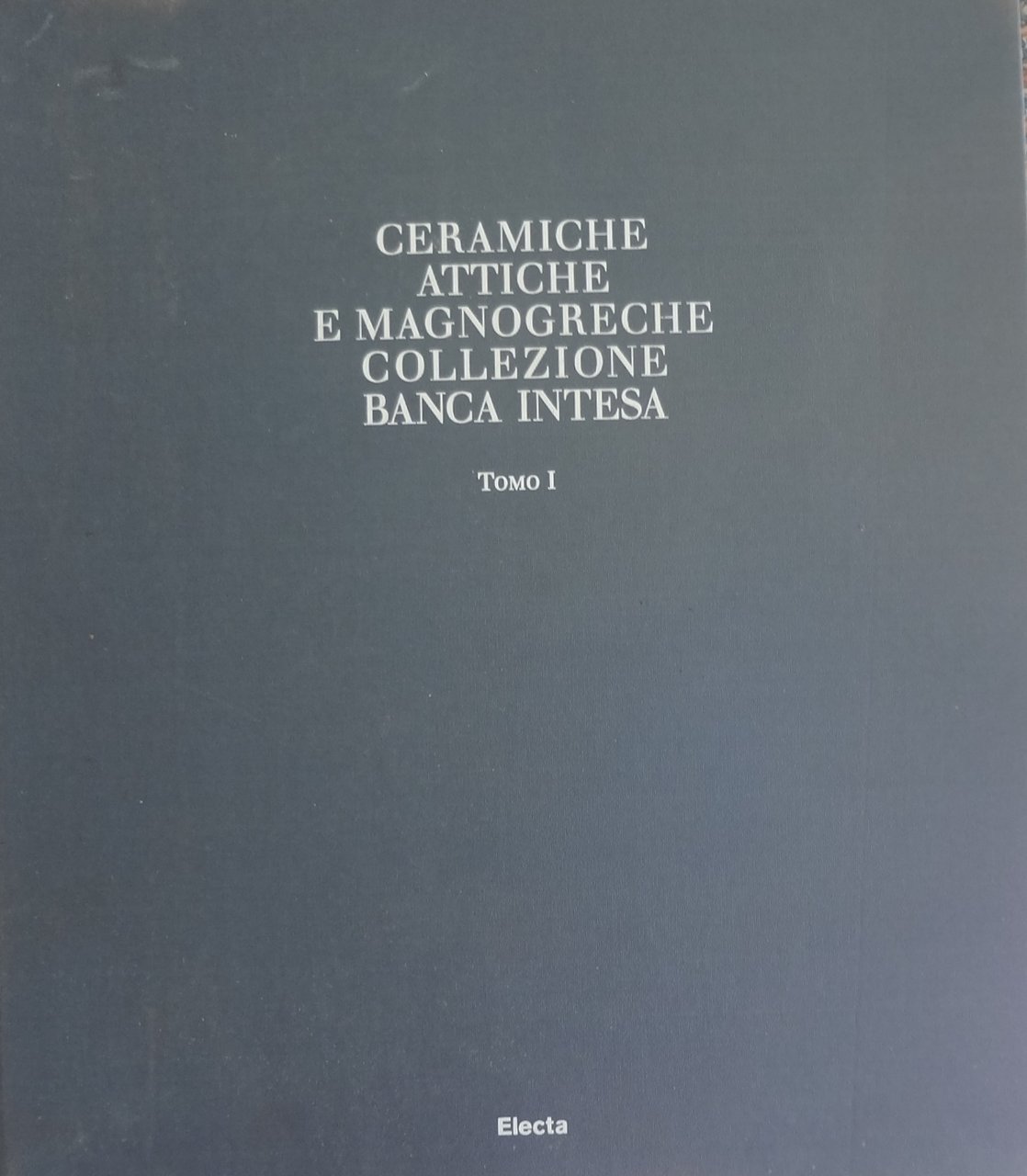 Ceramiche attiche e magnogreche. Collezione banca intesa. Tomo 1