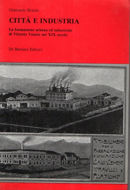 Città e industria. La formazione urbana ed industriale di Vittorio Veneto nel XIX secolo
