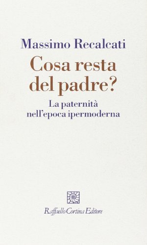 Cosa resta del padre? : la paternità nell'epoca ipermoderna