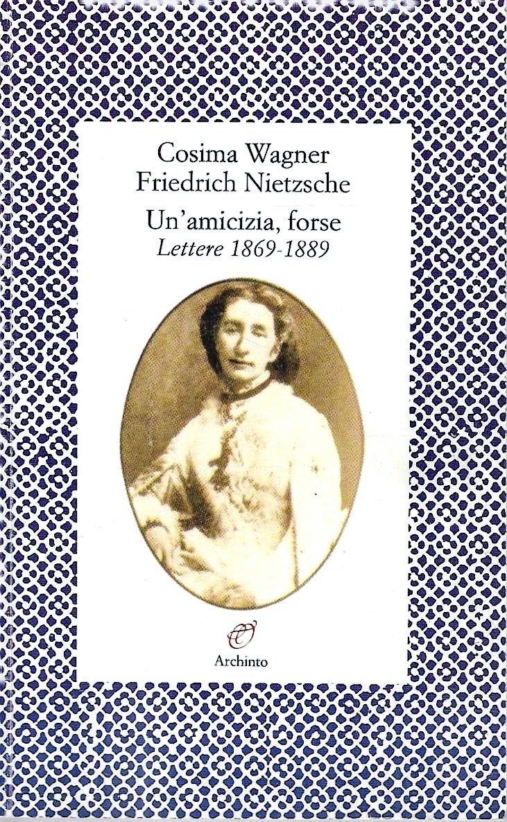 Cosima Wagner, Friedrich Nietzsche. Un'amicizia, forse. Lettere (1869-1889)