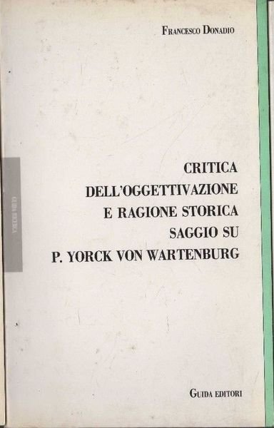 CRITICA DELL'OGGETTIVAZIONE E RAGIONE STORICA. SAGGIO SU P.YORCK VON WARTENBURG.