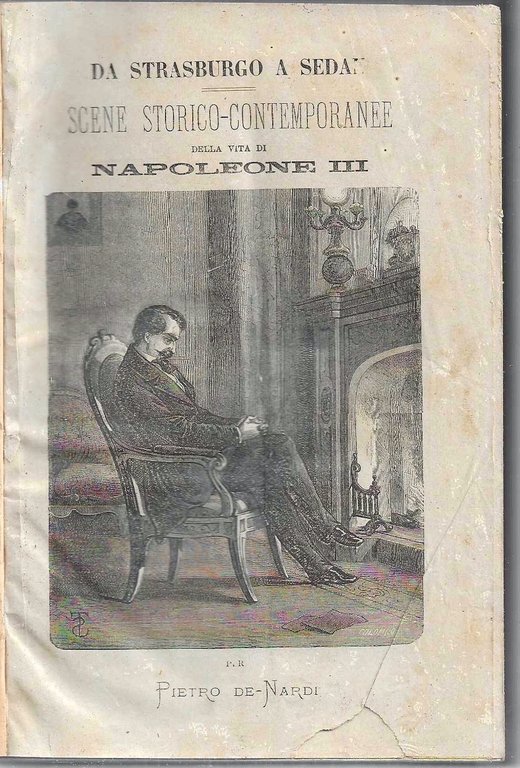 Da Strasburgo a Sedan. Scene storico-contemporanee della vita di Napoleone …