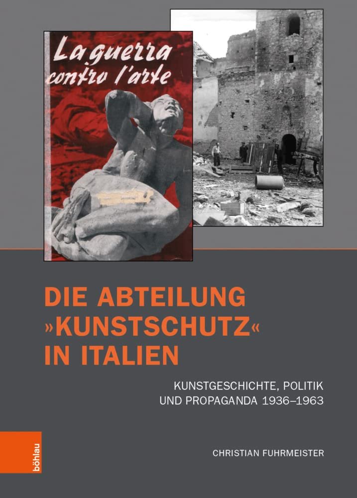 Die Abteilung Kunstschutz in Italien: Kunstgeschichte, Politik Und Propaganda 1936-1963