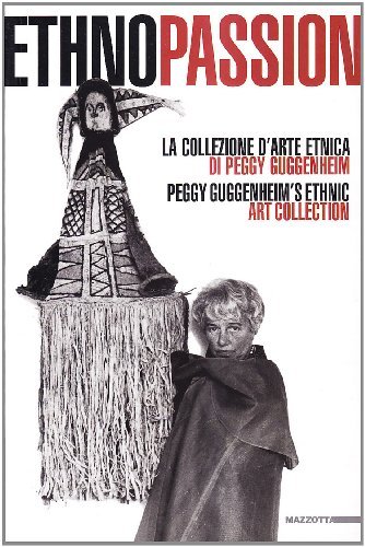 Ethnopassion: la collezione d'arte etnica di Peggy Guggenheim. Peggy Guggenheim's …
