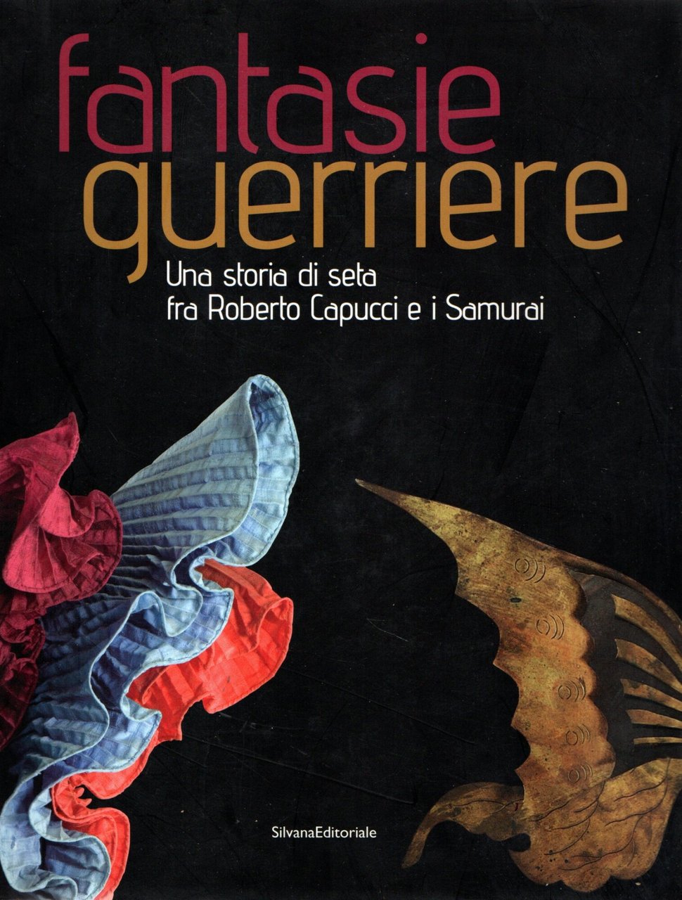 Fantasie guerriere : Una storia di seta fra Roberto Capucci …