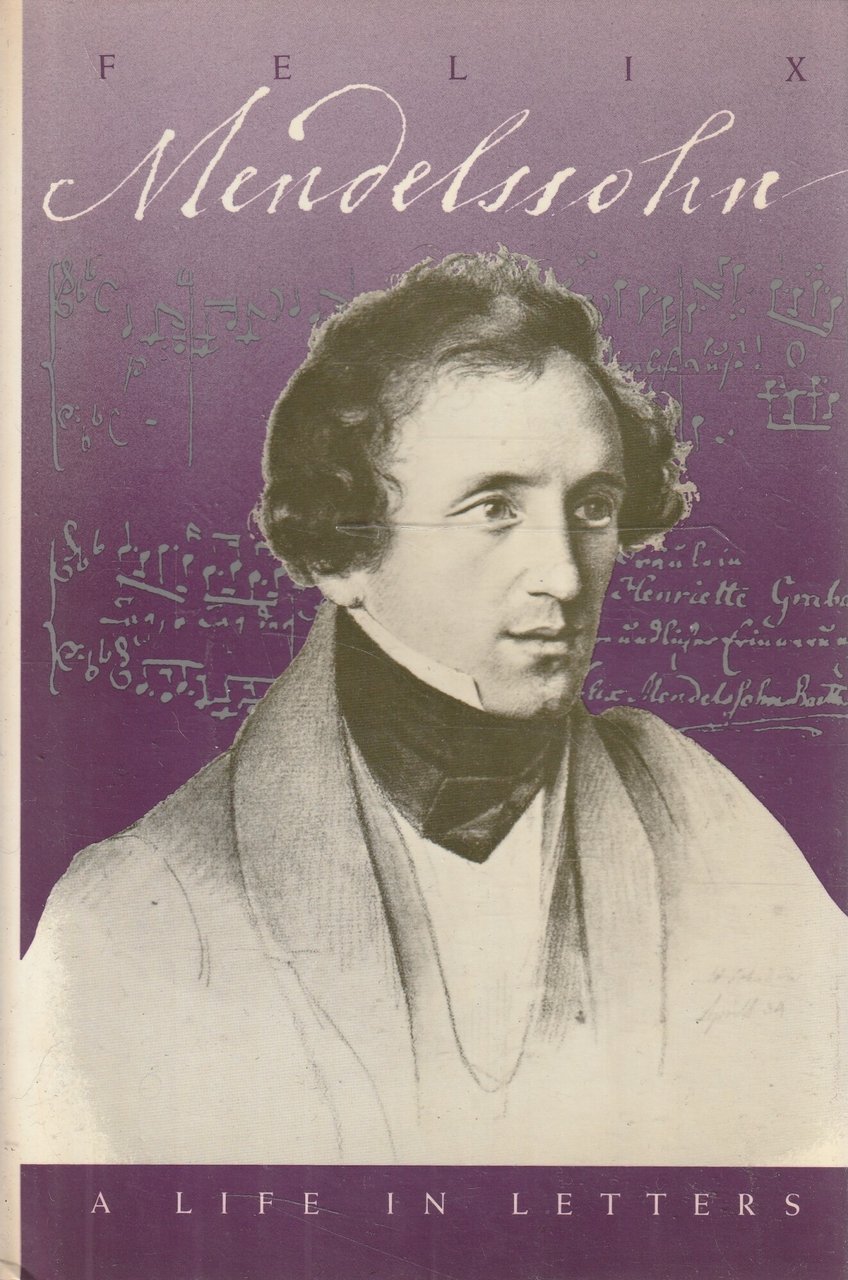 Felix Mendelssohn : a life in letters