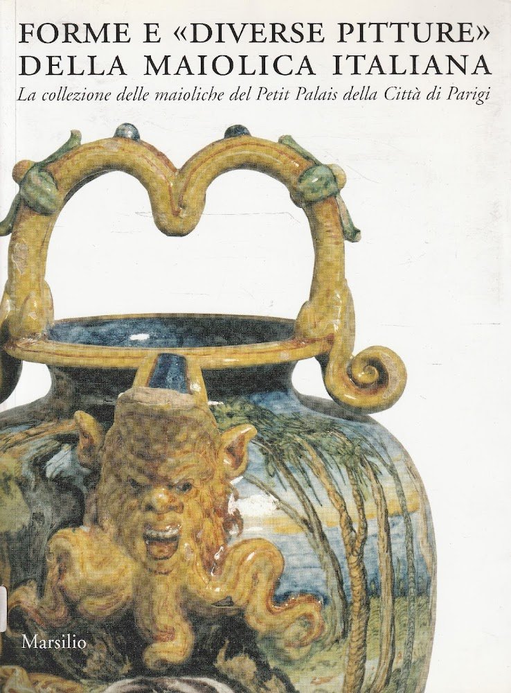Forme e diverse pitture della maiolica italiana: la collezione delle …