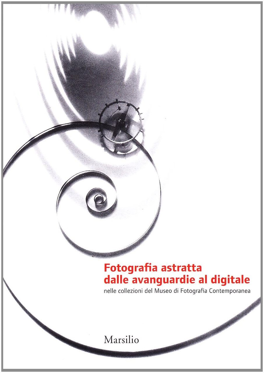 Fotografia astratta dalle avanguardie al digitale. Ediz. illustrata